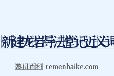 新建龙岩导法堂记近义词是什么意思的图片